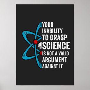 Your Inability To Grasp Science Is Not A Valid Arg Poster
