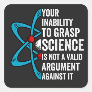 your inability to grasp science is not a valid arg square sticker