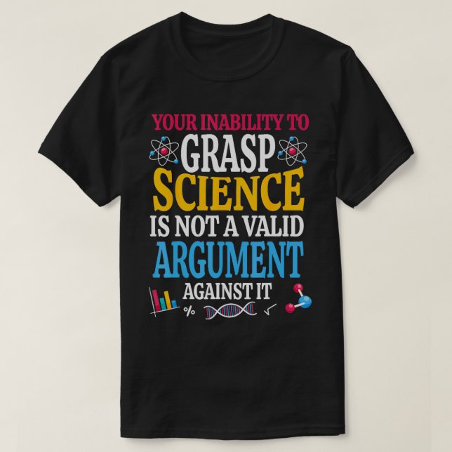 Your Inability To Grasp Science Is Not A Valid Arg T-Shirt (Design Front)