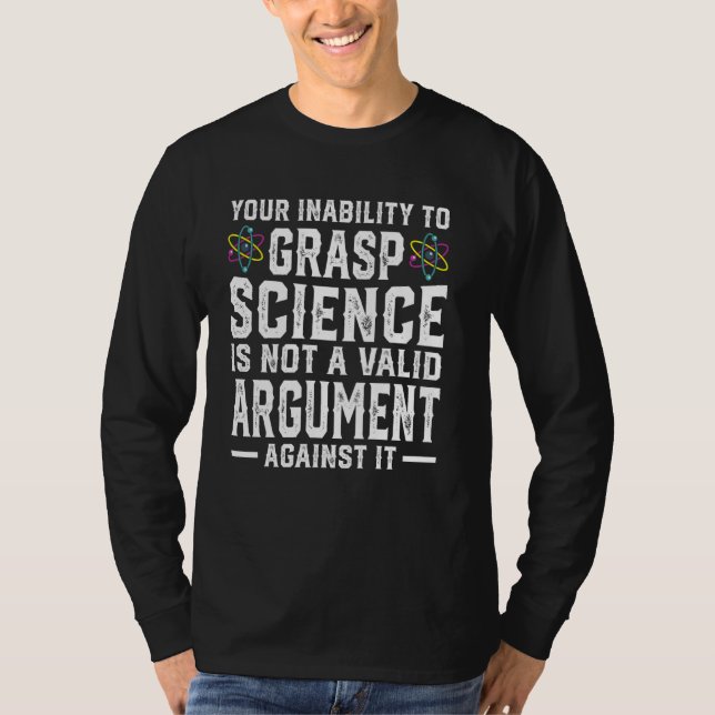 Your Inability To Grasp Science Is Not A Valid Arg T-Shirt (Front)