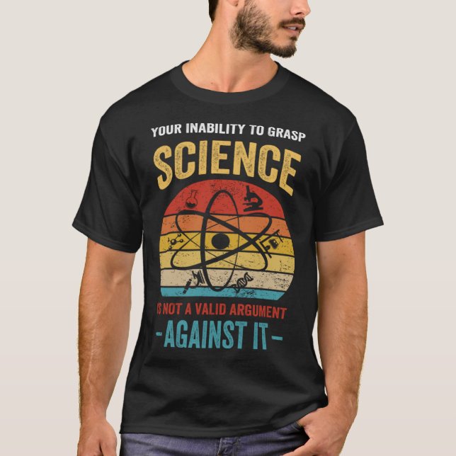 Your Inability To Grasp Science Is Not A Valid Arg T-Shirt (Front)