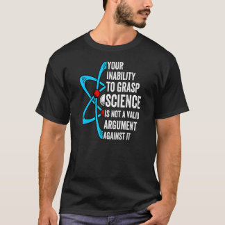 Your Inability To Grasp Science Is Not A Valid Ret T-Shirt
