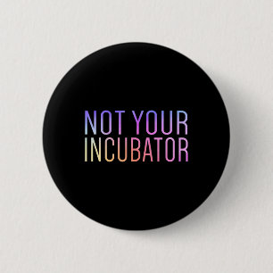 Your Incubator Pro Choice Women's Rights Feminist 6 Cm Round Badge