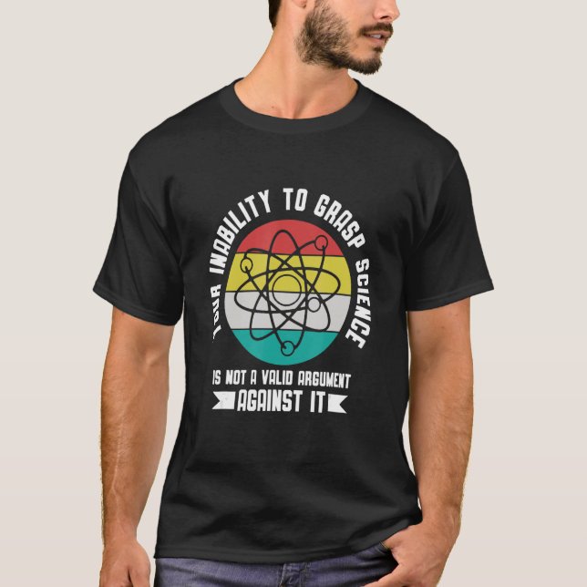 Your insability to Grasp Science is not an Argumen T-Shirt (Front)