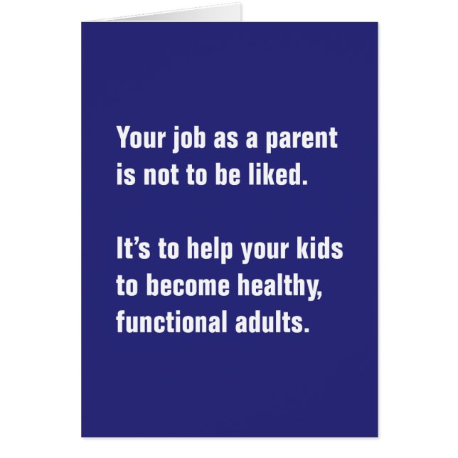 Your Job As A Parent Is Not To Be Liked … (Front)