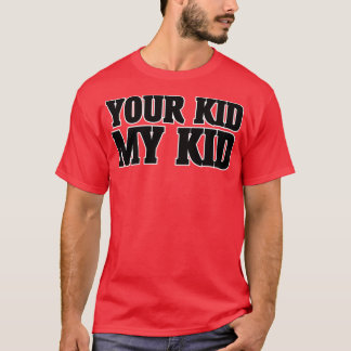 YOUR KID MY KID T-Shirt