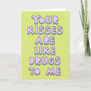 Your kisses are like drugs to me, love confession  card