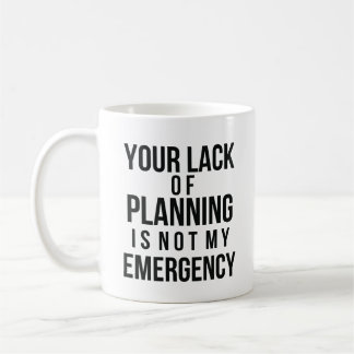 Your Lack of Planning coffee mug