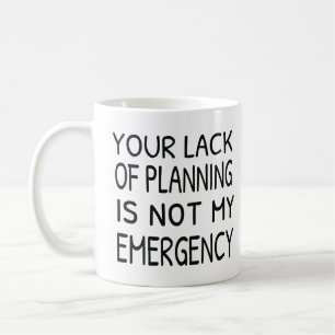 Your lack of planning is not my emergency coffee mug