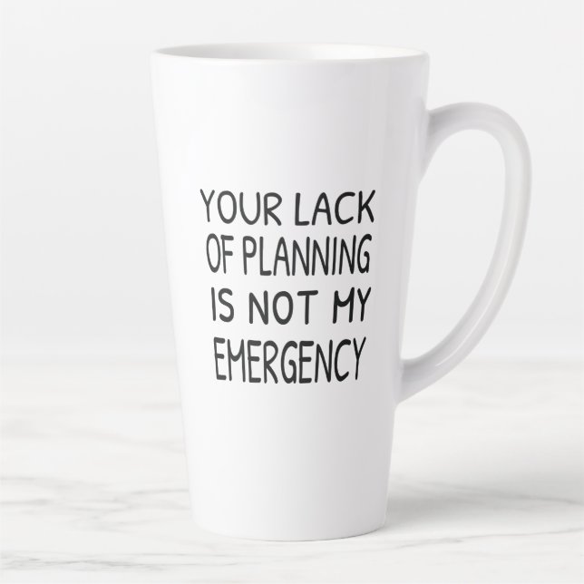 Your lack of planning is not my emergency latte mug (Right)