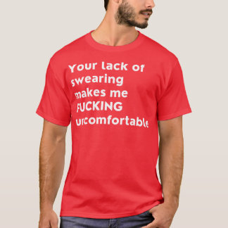 Your Lack Of Swearing Makes Me Uncomfortable Funny T-Shirt