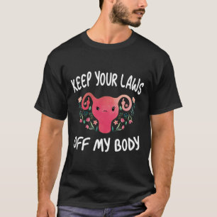 Your Laws Off My Body Pro-choice Feminist Funny Ut T-Shirt