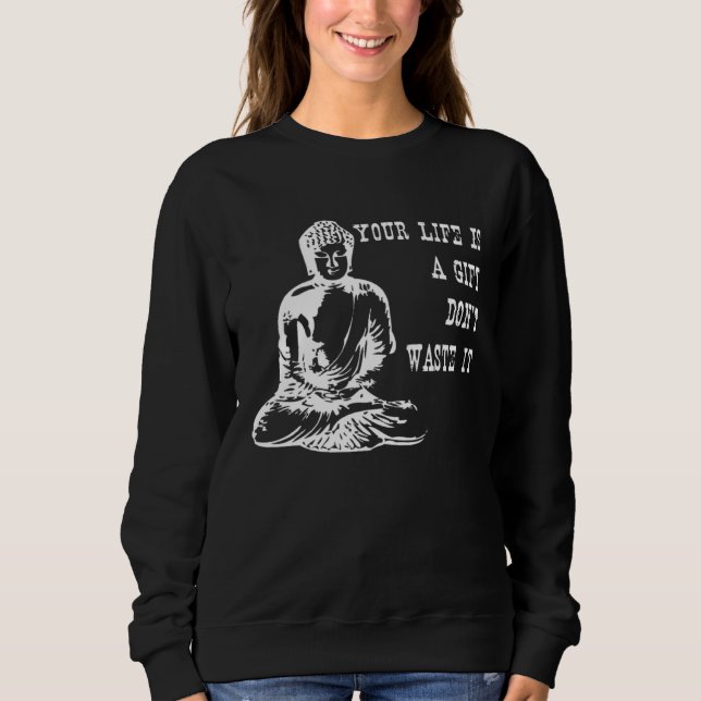 Your Life Is A  Don t Waste It Buddha Quote Saying Sweatshirt (Front)