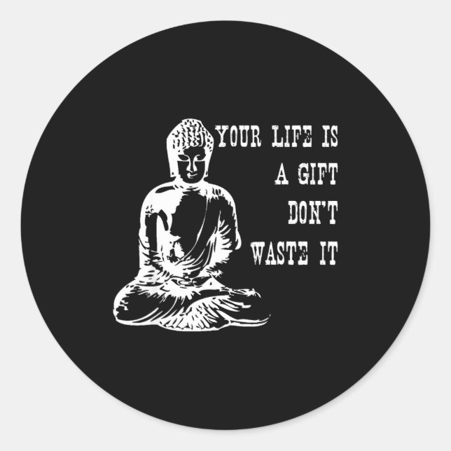 Your Life Is A Gift Don’t Waste It Buddha Meditati Classic Round Sticker (Front)