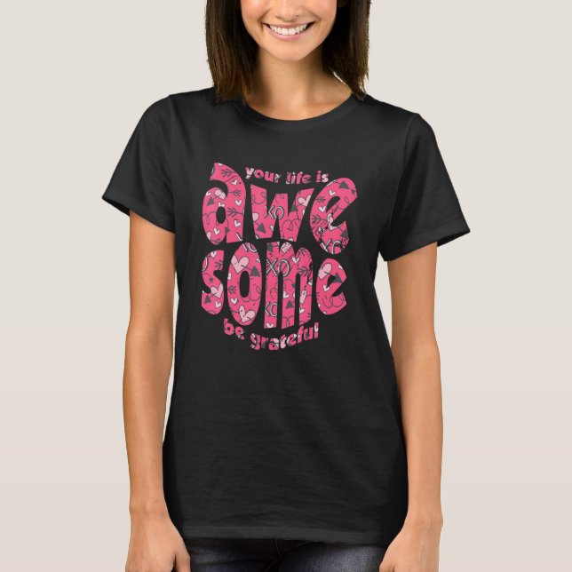 Your Life Is Awesome Be Grateful Pink Heart Motiva T-Shirt (Front)