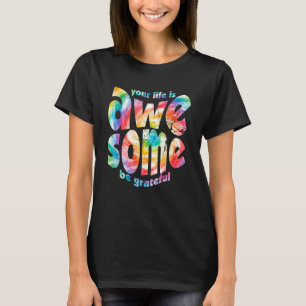 Your Life Is Awesome Be Grateful Tie Dye Motivatio T-Shirt