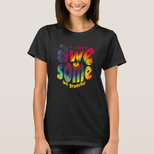 Your Life Is Awesome Be Grateful Tie Dye Motivatio T-Shirt