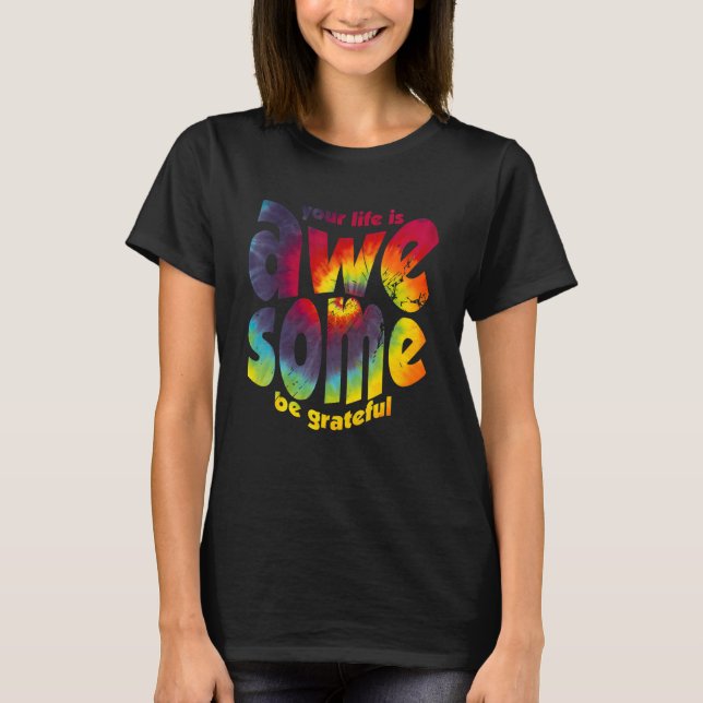 Your Life Is Awesome Be Grateful Tie Dye Motivatio T-Shirt (Front)