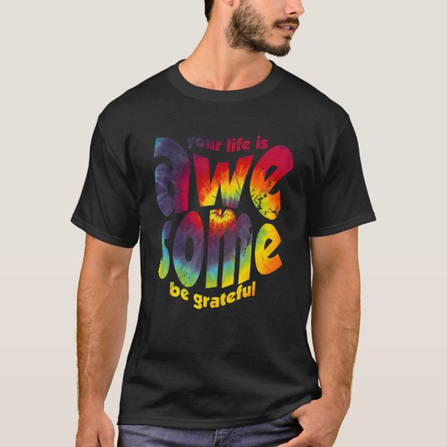 Your Life Is Awesome Be Grateful Tie Dye Motivatio T-Shirt (Front)