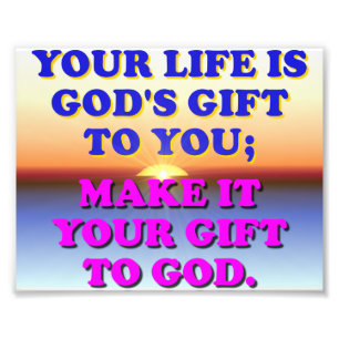 Your Life Is God's Gift To You. Photo Print