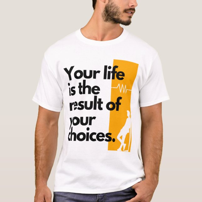 Your life is the result of your choices. T-Shirt (Front)