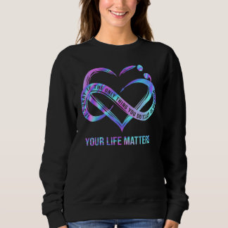 Your Life Matters  Suicide Prevention Awareness St Sweatshirt
