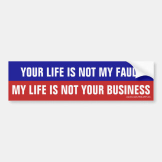 Your Life Not My Fault My Life Not Your Business Bumper Sticker
