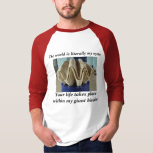 Your life takes place within my giant bivalve. T-Shirt