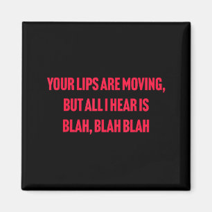 Your Lips Are Moving But All I Hear Is Blah Blah B Magnet
