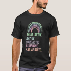 Your Little Ray Of Sarcastic Sunshine Has Arrived T-Shirt