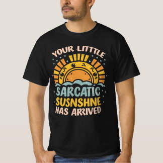 YOUR LITTLE RAY OF SARCASTIC SUNSHINE HAS ARRIVED  T-Shirt
