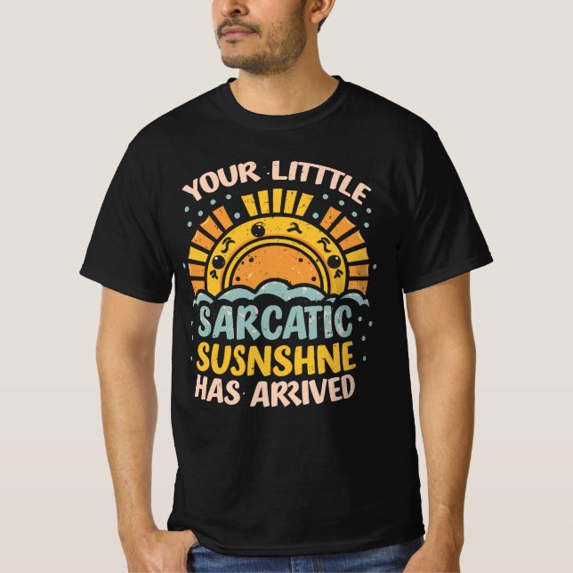 YOUR LITTLE RAY OF SARCASTIC SUNSHINE HAS ARRIVED  T-Shirt (Front)