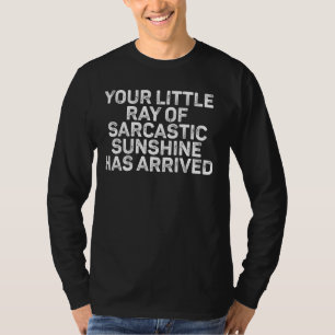 your little ray of sarcastic sunshine has arrived T-Shirt