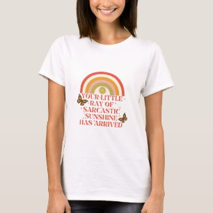 Your Little Ray Of Sarcastic Sunshine Has Arrived T-Shirt