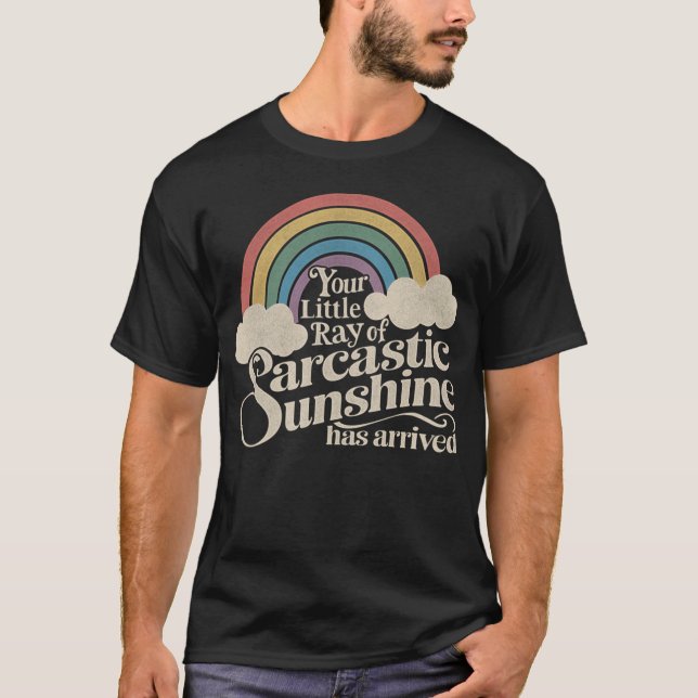 Your Little Ray of Sarcastic Sunshine Has Arrived  T-Shirt (Front)