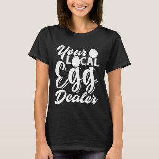 Your Local Egg Dealer   Egg Inflation Chicken Farm T-Shirt
