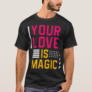 Your love is magic T-Shirt