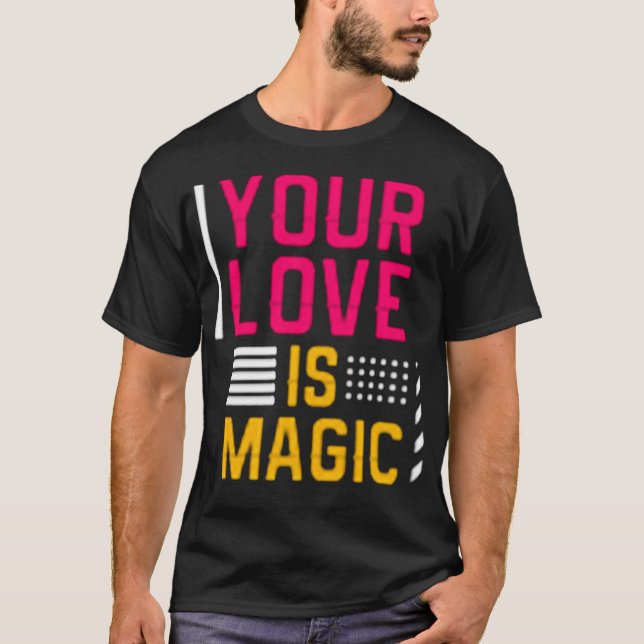 Your love is magic T-Shirt (Front)