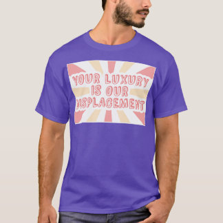 Your Luxury Is Our Displacement Gentrification T-Shirt