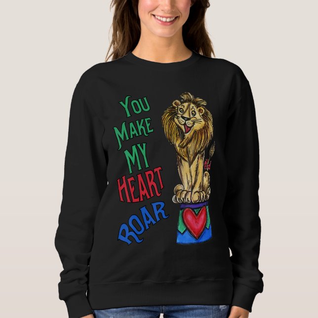 Your Make My Heart Roar  Love Lion Sweatshirt (Front)
