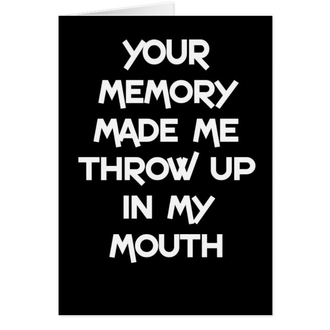 Your memory made me throw up in my mouth (Front)