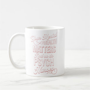 Your Mental Health Matters And So Do Psych Nurses Coffee Mug