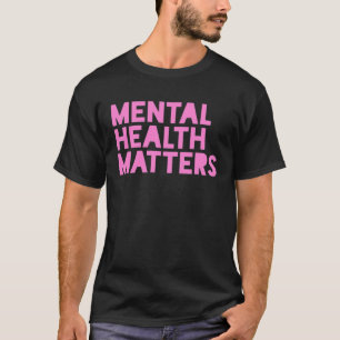 Your mental health matters Mental health awareness T-Shirt