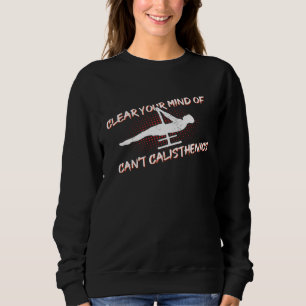 Your Mind Clear Of Cant Calisthenics Street Workou Sweatshirt