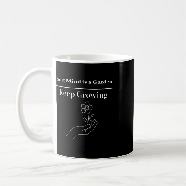 Your Mind Is A Garden – Keep Growing Positive Ment Coffee Mug (Left)