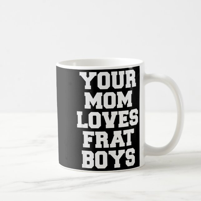 Your Mom Loves Frat Boys Funny Fraternity College  Coffee Mug (Right)