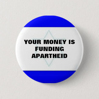 YOUR MONEY IS FUNDING APARTHEID 6 CM ROUND BADGE