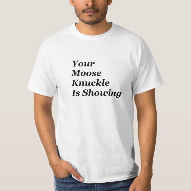 Your Moose Knuckle Is Showing T-Shirt (Front)