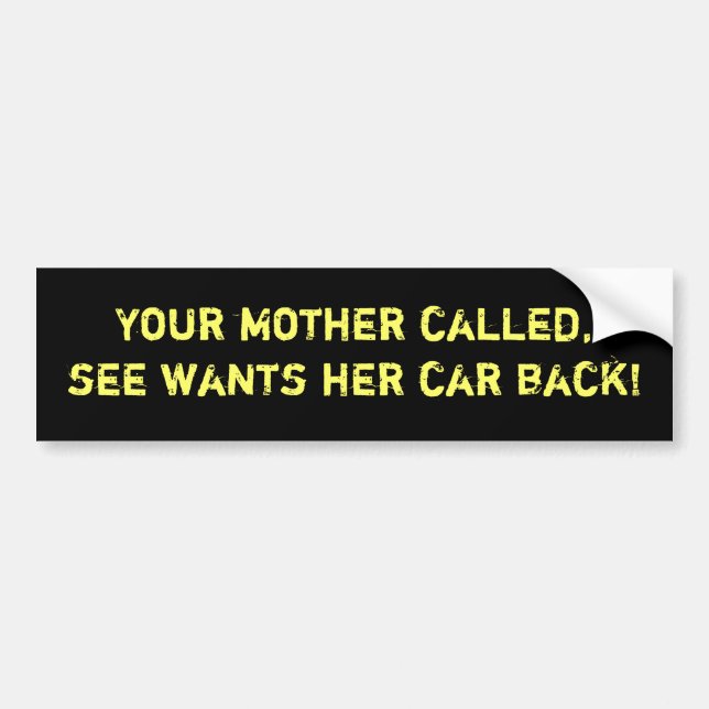 Your mother called, she wants her car back bumper sticker (Front)