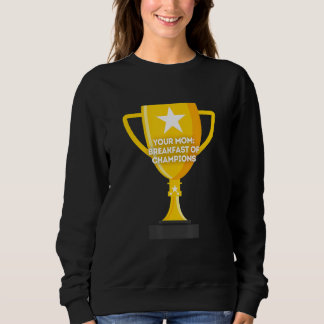 Your Mum Breakfast of Champions Sweatshirt